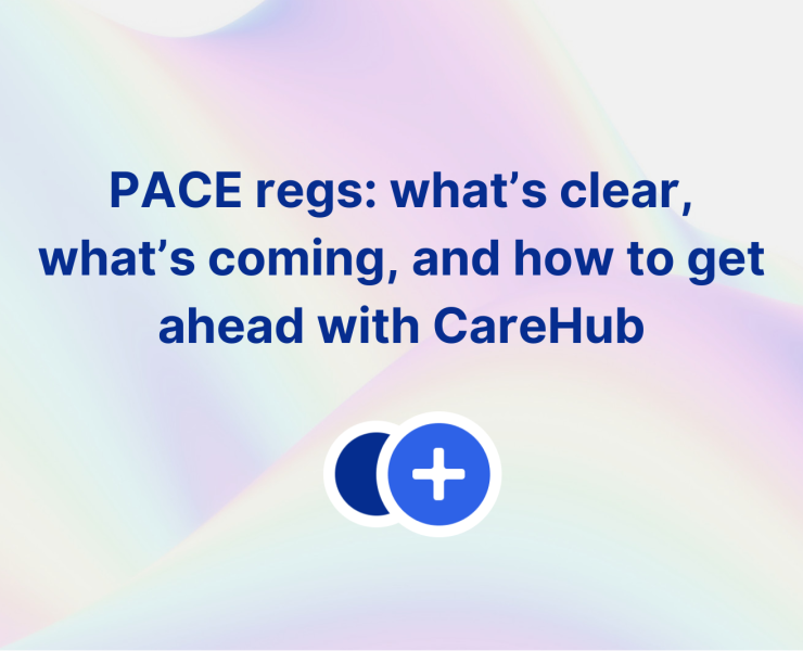 PACE regs: what’s clear, what’s coming, and how to get ahead with CareHub